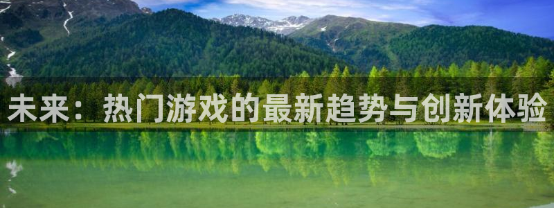 壹号娱乐5注册：未来：热门游戏的最新趋势与创新体验