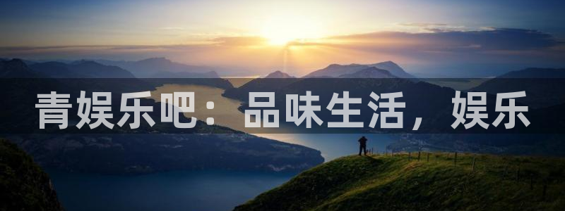 壹号娱乐体育eon：青娱乐吧：品味生活，娱乐