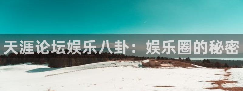 壹号娱乐平台开户链接：天涯论坛娱乐八卦：娱乐圈的秘密